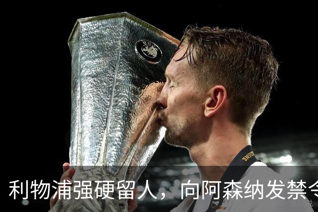 利物浦强硬留人，向阿森纳发禁令，18岁新星恩古莫哈绝对是非卖品